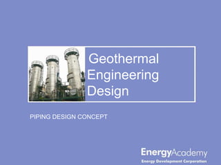 Geothermal
               Engineering
               Design
PIPING DESIGN CONCEPT
 
