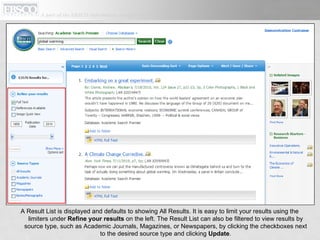 A Result List is displayed and defaults to showing All Results. It is easy to limit your results using the limiters under  Refine your results  on the left. The Result List can also be filtered to view results by source type, such as Academic Journals, Magazines, or Newspapers, by clicking the checkboxes next to the desired source type and clicking  Update . 