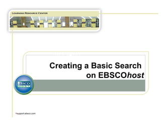 TUTORIAL ,[object Object],Creating a Basic Search  on EBSCO host 