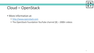 Cloud – OpenStack
• More information at:
• http://www.openstack.com
• The OpenStack Foundation YouTube channel [8] – 2000+ videos
16
 