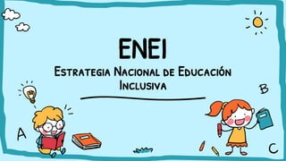 ENEI
Estrategia Nacional de Educación
Inclusiva
 