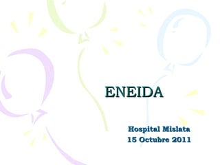 ENEIDA

  Hospital Mislata
  15 Octubre 2011
 