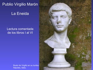 Busto de Virgilio en su tumba. N á poles, Italia. Publio Virgilio Mar ón La Eneida Lectura comentada de los libros I al VI 