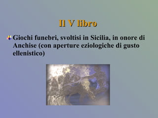 Il V libro Giochi funebri, svoltisi in Sicilia, in onore di Anchise (con aperture eziologiche di gusto ellenistico)  