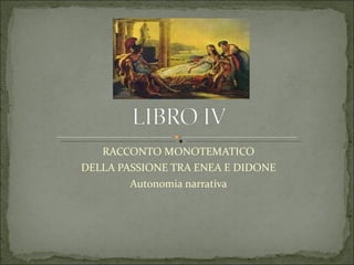 RACCONTO MONOTEMATICO DELLA PASSIONE TRA ENEA E DIDONE Autonomia narrativa 