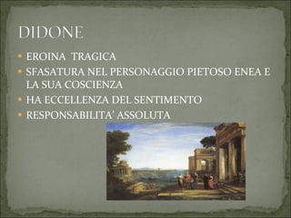 EROINA  TRAGICA SFASATURA NEL PERSONAGGIO PIETOSO ENEA E LA SUA COSCIENZA HA ECCELLENZA DEL SENTIMENTO RESPONSABILITA’ ASSOLUTA 