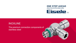 INOXLINE
The premium connection components of
stainless steel
 