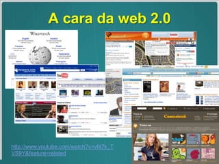 A cara da web 2.0http://www.youtube.com/watch?v=vf47k_TVS9Y&feature=related