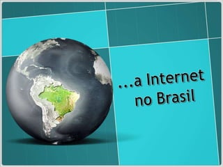 ...a Internet no Brasil