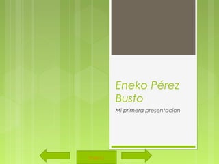 Eneko Pérez
       Busto
       Mi primera presentacion




menu
 