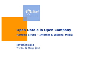 Open Data e la Open Company
Raffaele Cirullo – Internal & External Media
ICT DAYS 2013
Trento, 22 Marzo 2013
 