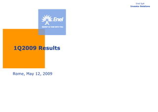 Enel SpA
                     Investor Relations




1Q2009 Results



Rome, May 12, 2009
 