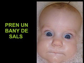 PREN UN BANY DE SALS   