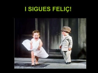I SIGUES FELIÇ!   