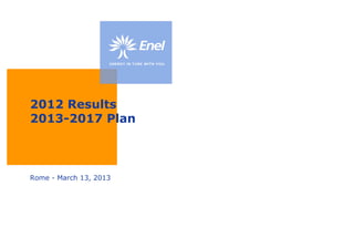 Enel SpA
                        Investor Relations




2012 Results
2013-2017 Plan



Rome - March 13, 2013
 