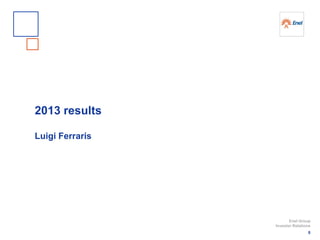 2013 results
Luigi Ferraris
8
Enel Group
Investor Relations
 