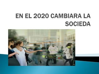 EN EL 2020 CAMBIARA LA SOCIEDA 