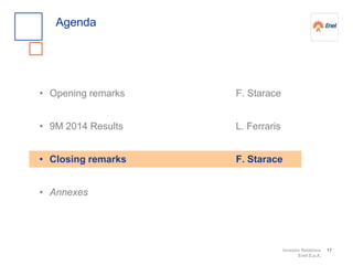 Investor Relations
Enel S.p.A.
17
Agenda
• Opening remarks
• 9M 2014 Results
• Closing remarks
• Annexes
F. Starace
L. Ferraris
F. Starace
 