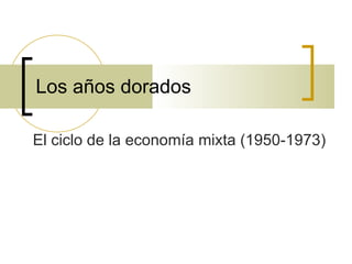 Los años dorados El ciclo de la economía mixta (1950-1973) 