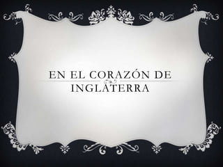 EN EL CORAZÓN DE
   INGLATERRA
 