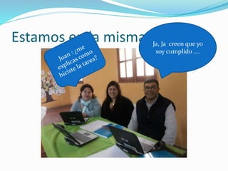 Estamos en la misma…….. Ja, Ja creen que yo 
soy cumplido …. 
 