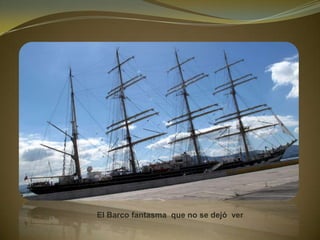 El Barco fantasma que no se dejó ver
 