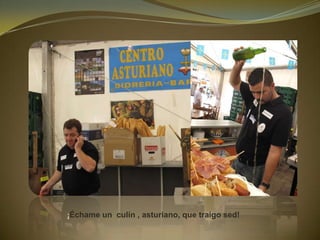 ¡Échame un culín , asturiano, que traigo sed!
 