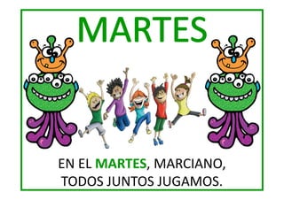EN EL MARTES MARCIANO,
MARTES,
TODOS JUNTOS JUGAMOS.