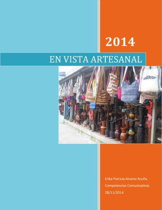2014 
EN VISTA ARTESANAL 
Erika Patricia Alvarez Acuña. 
Competencias Comunicativas 
28/11/2014 
 