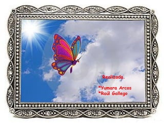 Realizada.

*Yumara Arcos
*Raúl Gallego
 