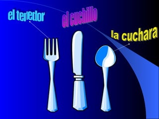 el tenedor la cuchara el cuchillo 
