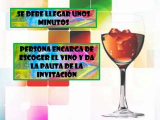 Se debe Llegar unos
      minutos


Persona encarga de
escoger el vino y da
   la pauta de la
     invitación
 
