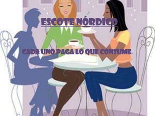 ESCOTE NÓRDICO


CADA UNO PAGA LO QUE CONSUME.
 