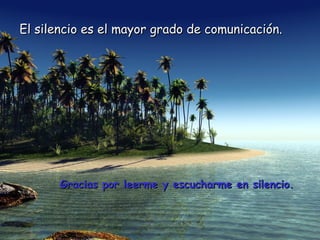 El silencio es el mayor grado de comunicación.El silencio es el mayor grado de comunicación.
Gracias por leerme y escucharme en silencio.Gracias por leerme y escucharme en silencio.
 