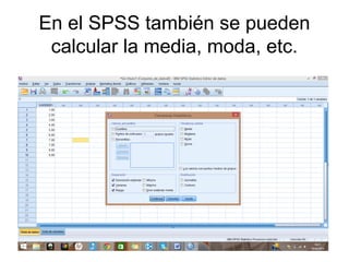 En el SPSS también se pueden
calcular la media, moda, etc.
 