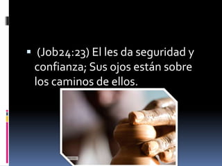  (Job24:23) El les da seguridad y
confianza; Sus ojos están sobre
los caminos de ellos.
 