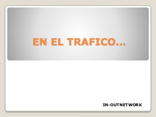 EN EL TRAFICO… 
IN-OUTNETWORK 
 