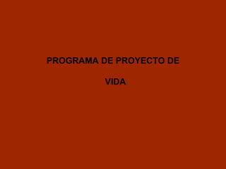 PROGRAMA DE PROYECTO DE
VIDA
 