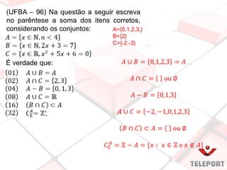 (UFBA – 96) Na questão a seguir escreva
no parêntese a soma dos itens corretos,
considerando os conjuntos:
É verdade que:
A={0,1,2,3,}
B={2}
C={-2,-3}
 
