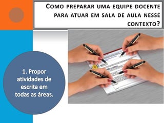 C OMO   PREPARAR UMA EQUIPE DOCENTE
  PARA ATUAR EM SALA DE AULA NESSE
                         CONTEXTO ?
 
