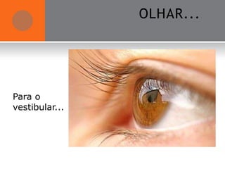 OLHAR...




Para o
vestibular...
 