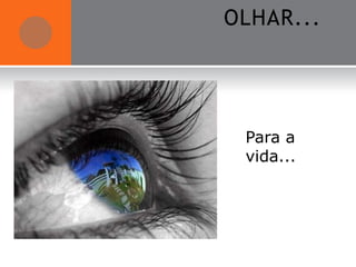 OLHAR...




 Para a
 vida...
 
