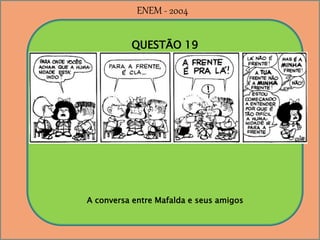 QUESTÃO 19
A conversa entre Mafalda e seus amigos
ENEM - 2004
 