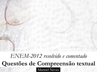 ENEM-2013 resolvido e comentado
Questões de Compreensão textual
Manoel Neves
 