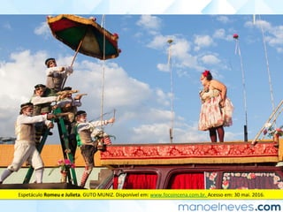 Espetáculo	Romeu	e	Julieta.	GUTO	MUNIZ.	Disponível	em:	www.focoincena.com.br.	Acesso	em:	30	mai.	2016.	
 