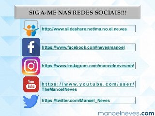 SIGA-ME NAS REDES SOCIAIS!!!
http://www.slideshare.net/ma.no.el.ne.ves
https://www.facebook.com/nevesmanoel
https://www.instagram.com/manoelnevesmn/
h t t p s : / / w w w . y o u t u b e . c o m / u s e r /
TheManoelNeves
https://twitter.com/Manoel_Neves
 