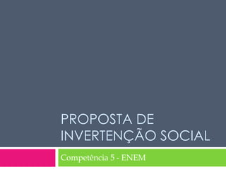 PROPOSTA DE 
INVERTENÇÃO SOCIAL 
Competência 5 - ENEM 
 