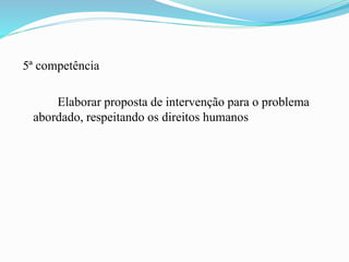 5ª competência
Elaborar proposta de intervenção para o problema
abordado, respeitando os direitos humanos
 