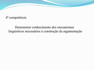 4ª competência
Demonstrar conhecimento dos mecanismos
linguísticos necessários à construção da argumentação
 