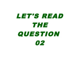 LET'S READ
THE
QUESTION
02
 